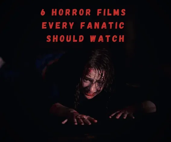 6 Horror Films Every Fanatic Should Watch