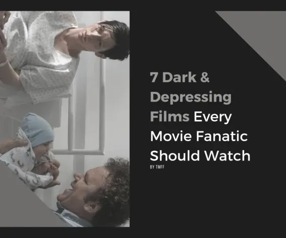 7 Dark & Depressing Films Every Movie Fanatic Should Watch