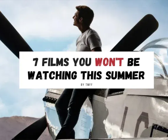 7 Films You Won't Be Watching This Summer