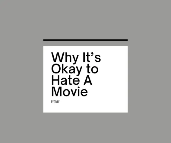 Why It’s Okay to Hate A Movie