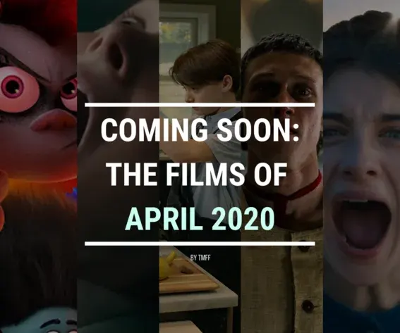 Coming Soon: The Films of April 2020