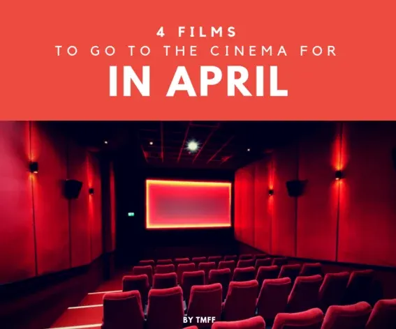 4 Films To Go To the Cinema For in April