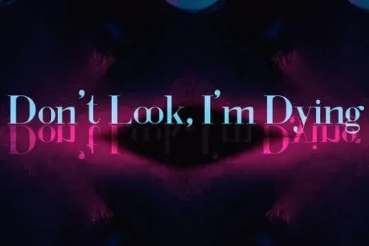 Don't Look, I'm Dying*