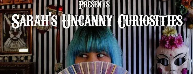 Sarah's Uncanny Curiosities*