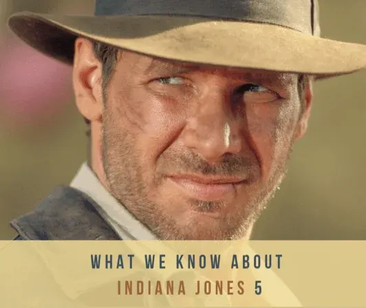 What We Know About Indiana Jones 5