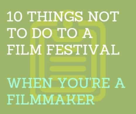 10 things not to do to a film festival when you’re a filmmaker
