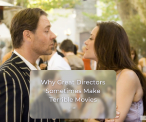 why great directors sometimes make terrible movies
