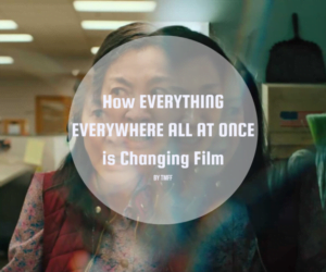 How EVERYTHING EVERYWHERE ALL AT ONCE is Changing Film